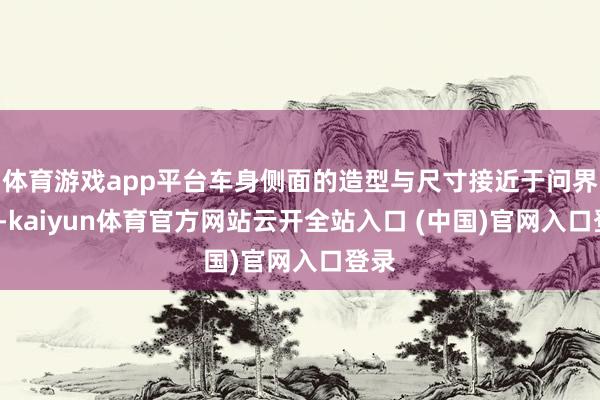 体育游戏app平台车身侧面的造型与尺寸接近于问界M9-kaiyun体育官方网站云开全站入口 (中国)官网入口登录