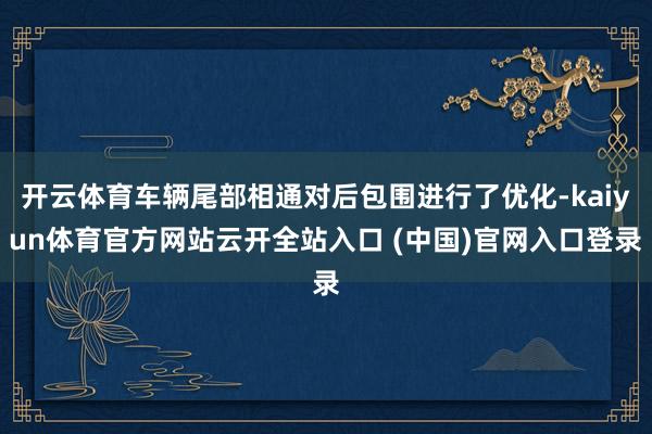 开云体育车辆尾部相通对后包围进行了优化-kaiyun体育官方网站云开全站入口 (中国)官网入口登录