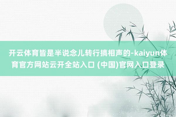 开云体育皆是半说念儿转行搞相声的-kaiyun体育官方网站云开全站入口 (中国)官网入口登录