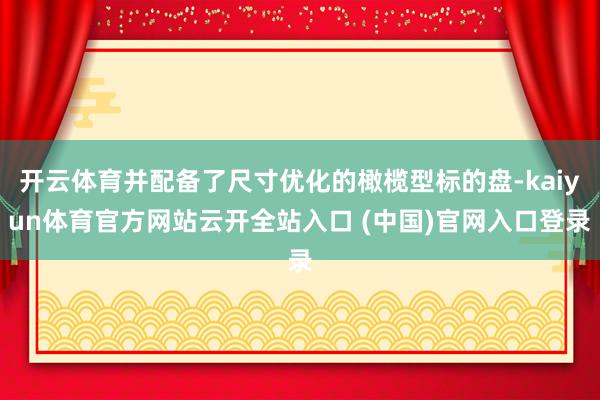 开云体育并配备了尺寸优化的橄榄型标的盘-kaiyun体育官方网站云开全站入口 (中国)官网入口登录