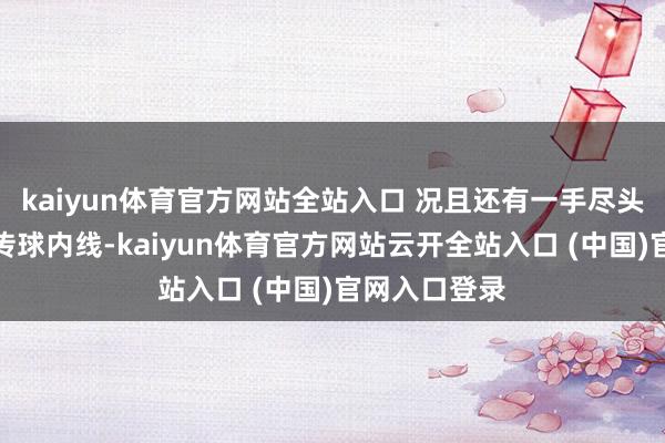 kaiyun体育官方网站全站入口 况且还有一手尽头精妙的接应传球内线-kaiyun体育官方网站云开全站入口 (中国)官网入口登录