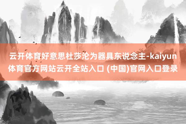 云开体育好意思杜莎沦为器具东说念主-kaiyun体育官方网站云开全站入口 (中国)官网入口登录