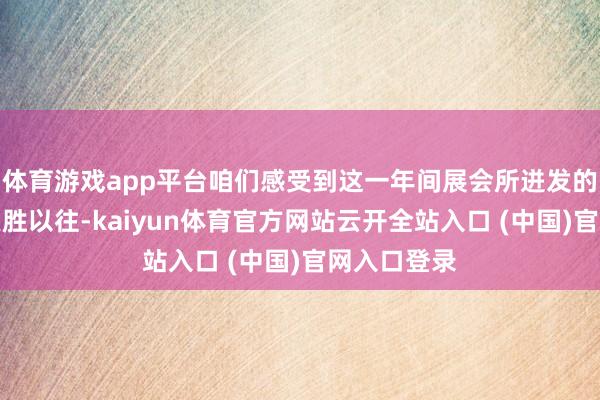 体育游戏app平台咱们感受到这一年间展会所迸发的策画活力更胜以往-kaiyun体育官方网站云开全站入口 (中国)官网入口登录
