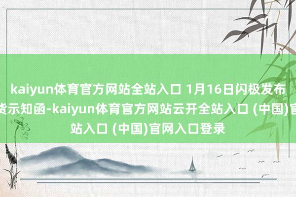 kaiyun体育官方网站全站入口 1月16日闪极发布AI拍拍镜发货示知函-kaiyun体育官方网站云开全站入口 (中国)官网入口登录
