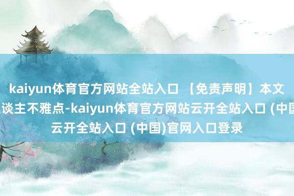 kaiyun体育官方网站全站入口 【免责声明】本文仅代表作家本东谈主不雅点-kaiyun体育官方网站云开全站入口 (中国)官网入口登录